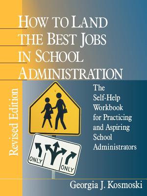 How to Land the Best Jobs in School Administration: The Self-Help Workbook for Practicing and Aspiring School Administrators - Kosmoski, Georgia J