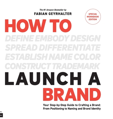 How to Launch a Brand - SPECIAL WORKBOOK EDITION (2nd Edition): Your Step-by-Step Guide to Crafting a Brand: From Positioning to Naming And Brand Identity - Geyrhalter, Fabian