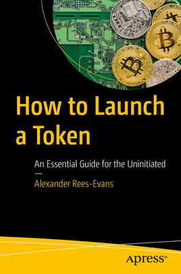 How to Launch a Token: An Essential Guide for the Uninitiated - Rees-Evans, Alexander