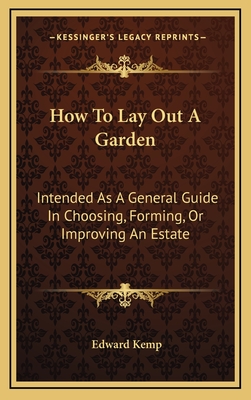 How To Lay Out A Garden: Intended As A General Guide In Choosing, Forming, Or Improving An Estate - Kemp, Edward