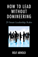 How to Lead Without Domineering: 29 Smart Leadership Rules