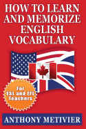 How to Learn and Memorize English Vocabulary: ... Using a Memory Palace Specifically Designed for the English Language (Special Edition for ESL Teachers)