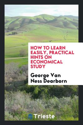 How to Learn Easily, Practical Hints on Economical Study - Dearborn, George Van Ness