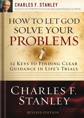 How to Let God Solve Your Problems: 12 Keys to Finding Clear Guidance in Life's Trials - Stanley, Charles F