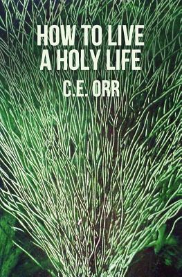 How To Live A Holy Life - Orr, C E