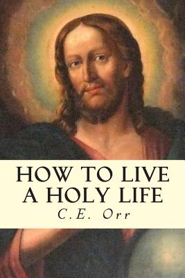 How to Live a Holy Life - Orr, C E