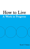 How to Live: A Work in Progress