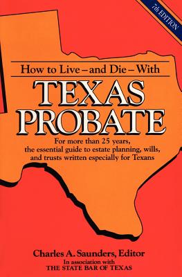 How to Live and Die with Texas Probate - Saunders, Charles A (Editor)