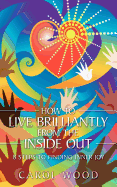 How to Live Brilliantly from the Inside Out: 8 Steps to Finding Inner Joy
