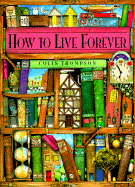 How to Live Forever - Thompson, Colin