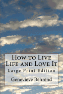How to Live Life and Love It: Large Print Edition