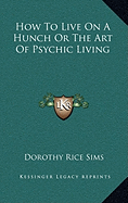 How To Live On A Hunch Or The Art Of Psychic Living