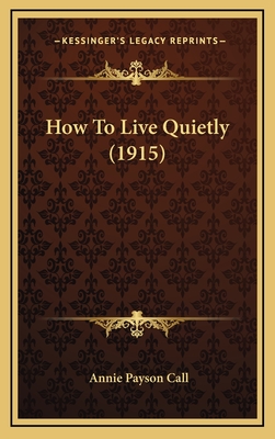 How to Live Quietly (1915) - Call, Annie Payson