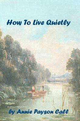 How To Live Quietly - Payson Call, Annie