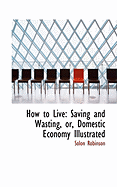 How to Live: Saving and Wasting, Or, Domestic Economy Illustrated