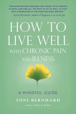 How to Live Well with Chronic Pain and Illness: A Mindful Guide - Bernhard, Toni