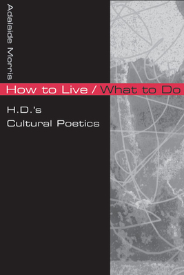 How to Live/What to Do: H.D.'s Cultural Poetics - Morris, Adalaide