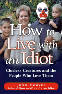 How to Live with an Idiot: Clueless Creatures and the People Who Love Them