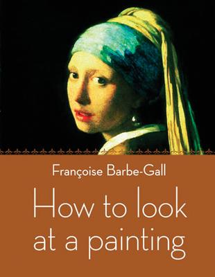 How to Look at a Painting - Barbe-Gall, Fran?oise