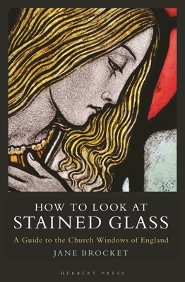 How to Look at Stained Glass: A Guide to the Church Windows of England - Brocket, Jane