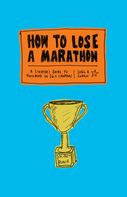 How to Lose a Marathon: A Starter's Guide to Finishing in 26.2 Chapters - Cohen, Joel