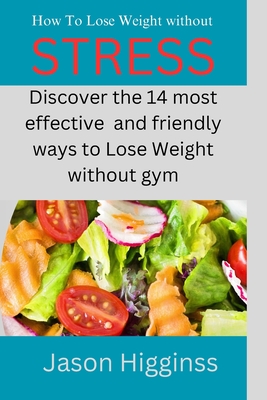 How To Lose Weight Without Stress: 14 recommendations for fit, healthier and obese free living - Higginss, Jason