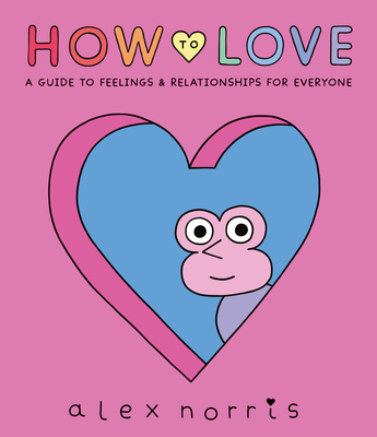 How to Love: A Guide to Feelings and Relationships for Everyone: A Graphic Novel - 