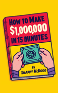 How to make $1000000 in 15 Minutes: make a million bucks in 15 minutes.