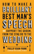 How to Make a Brilliant Best Man's Speech: And Support the Groom, from the Stag Do to the Wedding