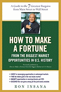 How to Make a Fortune from the Biggest Market Opportunitiesin U.S.History: A Guide to the 7 Greatest Bargains from Main Street to Wallstreet