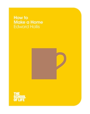 How to Make a Home - Hollis, Edward, and Campus London LTD (The School of Life)