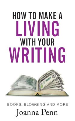 How to Make a Living with your Writing: Books, Blogging and more - Penn, Joanna