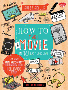 How to Make a Movie in 10 Easy Lessons: Learn How to Write, Direct, and Edit Your Own Film Without a Hollywood Budget