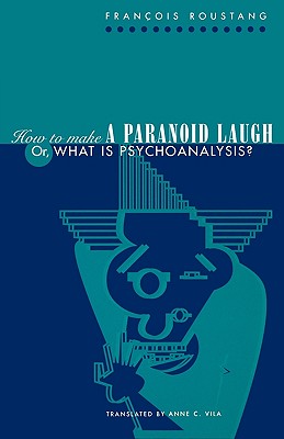 How to Make a Paranoid Laugh: Or, What Is Psychoanalysis? - Roustang, Franois, and Vila, Anne C (Translated by)