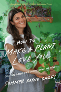 How to Make a Plant Love You: Cultivate Green Space in Your Home and Heart