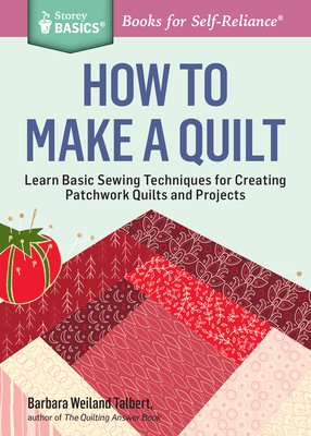 How to Make a Quilt: Learn Basic Sewing Techniques for Creating Patchwork Quilts and Projects - Talbert, Barbara Weiland