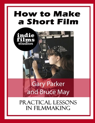 How to Make a Short Film - Parker, Gary, and May, Bruce