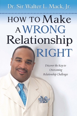 How to Make a Wrong Relationship Right - Mack, Walter L, Jr.