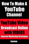 How to Make a Youtube Channel - Youtube Video, Broadcast Online with Videos: Internet Marketing Strategies