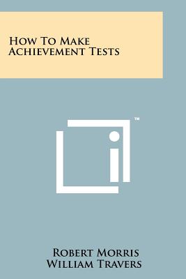 How To Make Achievement Tests - Travers, Robert Morris William