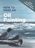 How to Make an Oil Painting: Getting Acquainted with the Medium