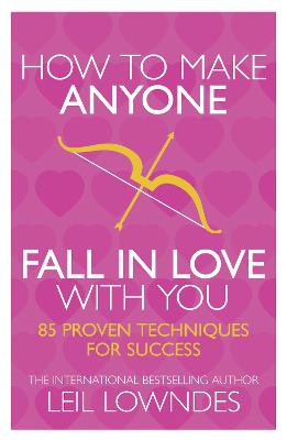 How to Make Anyone Fall in Love With You: 85 Proven Techniques for Success - Lowndes, Leil