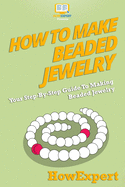 How To Make Beaded Jewelry: Your Step-By-Step Guide To Making Beaded Jewelry