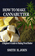 How to Make Cannabutter: A Beginner's Guide to Making Weed Butter