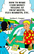 How to Make Cash Money Selling at Swap Meets, Flea Markets, Etc.