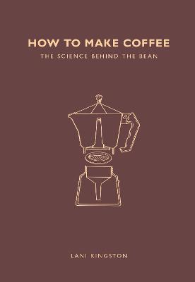 How to Make Coffee: The science behind the bean - Kingston, Lani