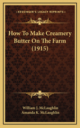 How to Make Creamery Butter on the Farm (1915)