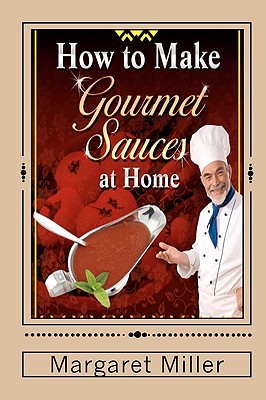 How to Make Gourmet Sauces at Home - Miller, Margaret