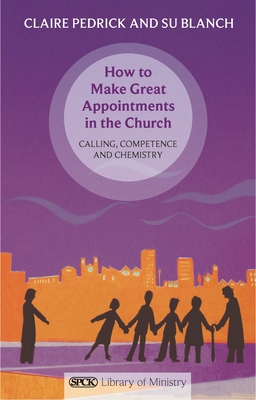 How to Make Great Appointments in the Church: Calling, Competence And Chemistry - Pedrick, Claire