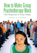 How to Make Group Psychotherapy Work: New Perspectives on Group Therapy